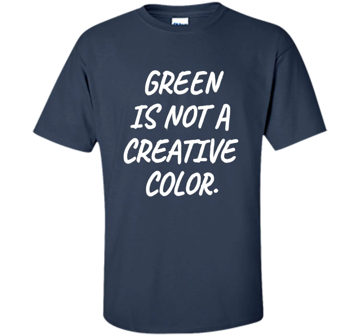 Green Is NOT A Creative Color T-Shirt